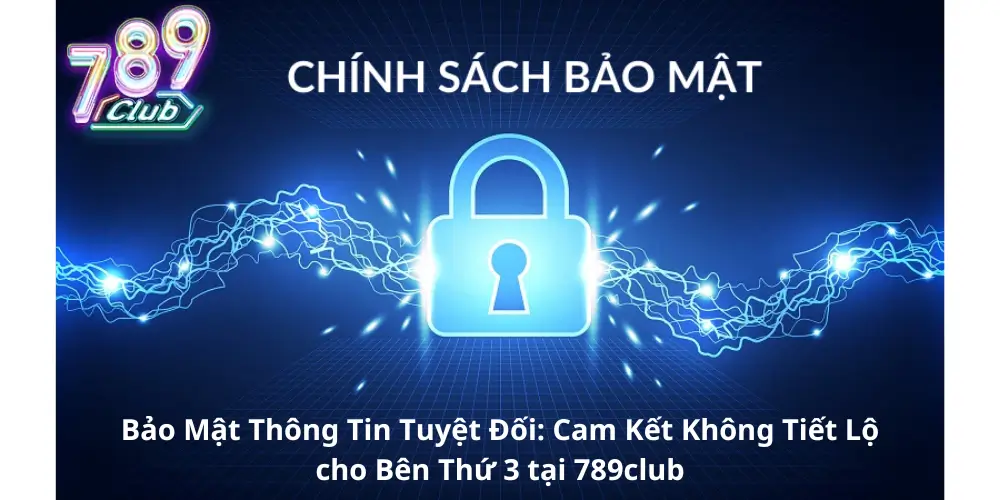 Bảo Mật Thông Tin Tuyệt Đối: Cam Kết Không Tiết Lộ cho Bên Thứ 3 tại 789club