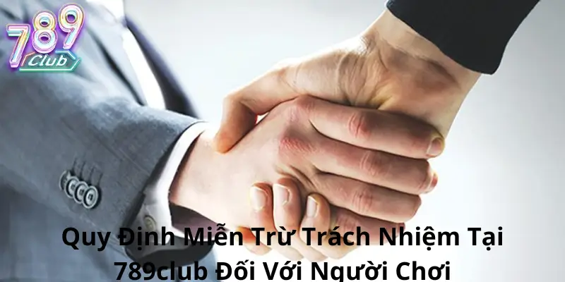 Quy Định Miễn Trừ Trách Nhiệm Tại 789club Đối Với Người Chơi