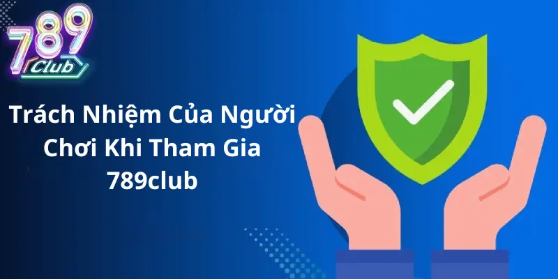 Trách Nhiệm Của Người Chơi Khi Tham Gia 789club