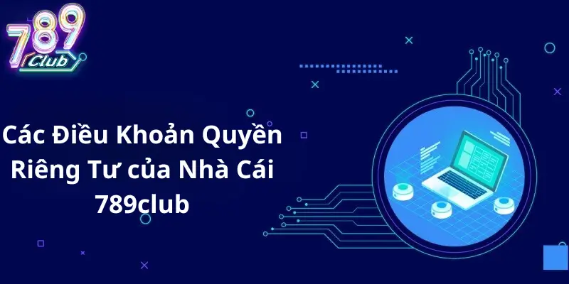 Các Điều Khoản Quyền Riêng Tư của Nhà Cái 789club